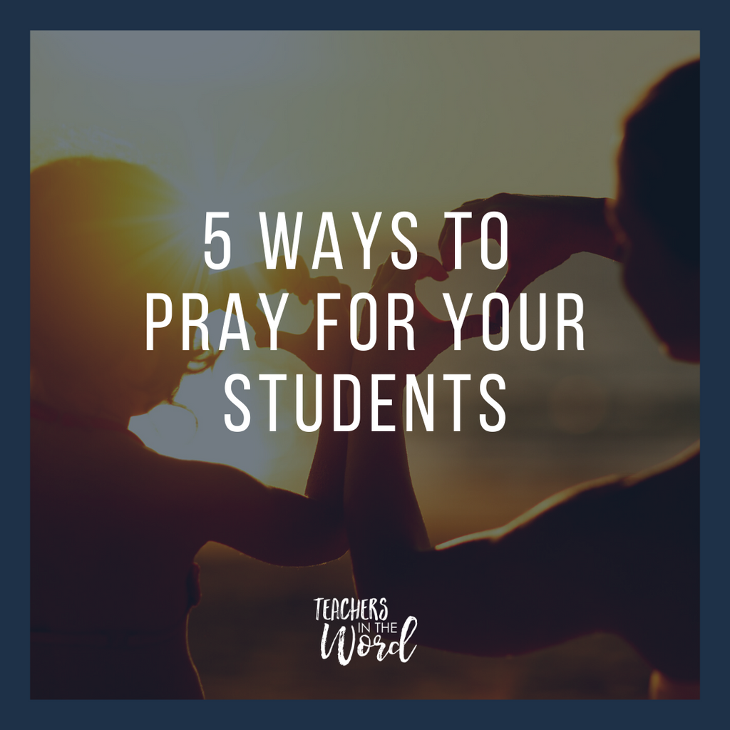 5 Ways Teachers Can Pray for Students
